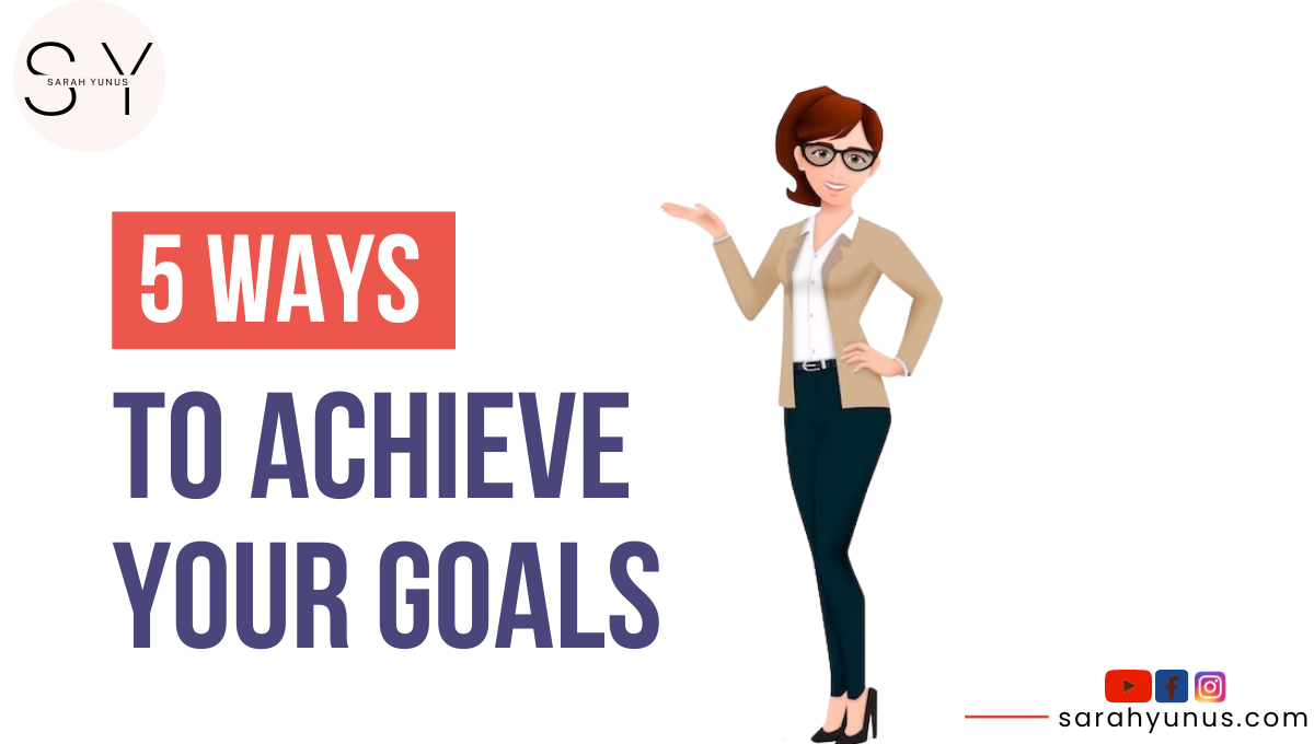 5 Ways to Achieve your Goals